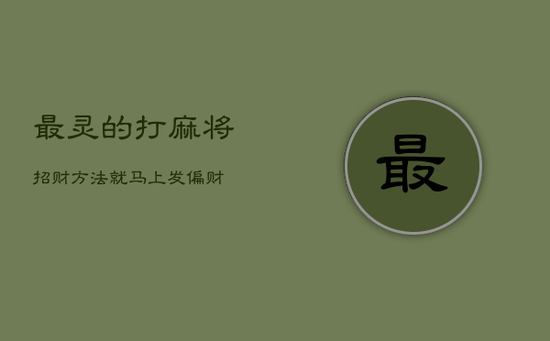 最灵的打麻将招财方法，就马上发偏财