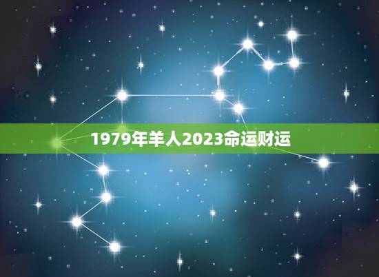 1979年羊人2023命运财运(未来财运展望)