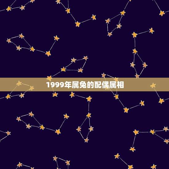 1999年属兔的配偶属相(星座配对介绍) 1999年属兔的配偶属相(星座配对介绍)