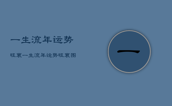 一生流年运势旺衰，一生流年运势旺衰图