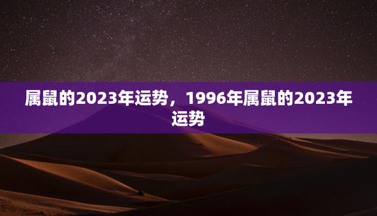 属鼠的2023年运势，1996年属鼠的2023年运势
