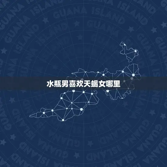 水瓶男喜欢天蝎女哪里