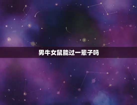 男牛女鼠能过一辈子吗