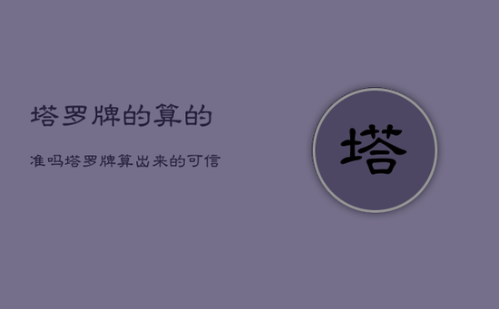 塔罗牌的算的准吗，塔罗牌算出来的可信吗