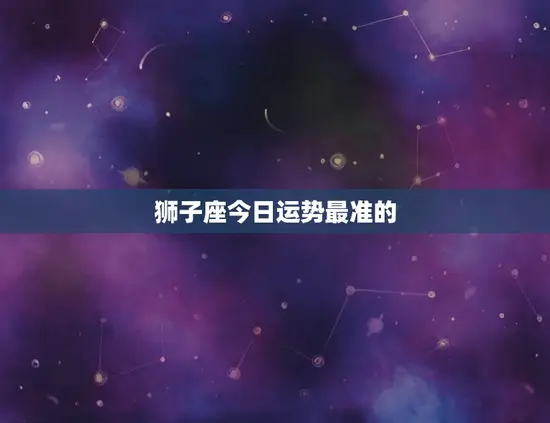 狮子座今日运势最准的