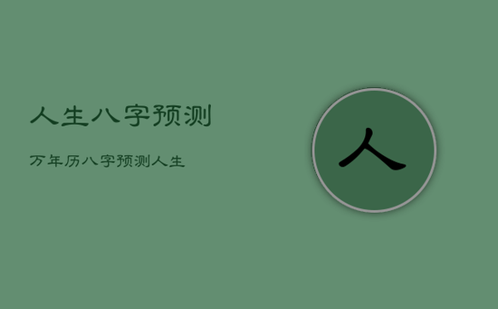 人生八字预测万年历，八字预测人生