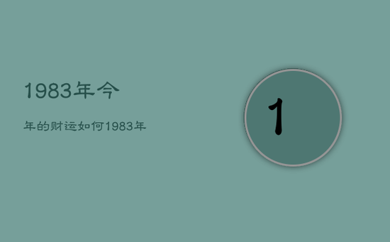 1983年今年的财运如何，1983年今年的财运如何呢