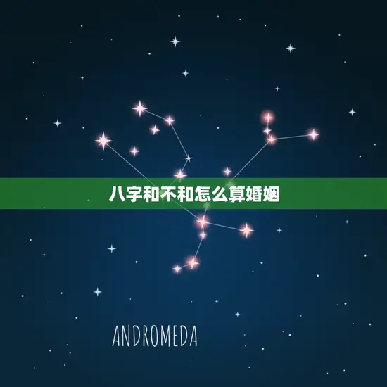 八字和不和怎么算婚姻 八字和不和怎么算婚姻
