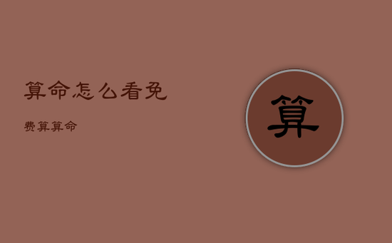 算命怎么看，免费算算命