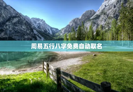 周易五行八字免费自动取名，免费周易取名