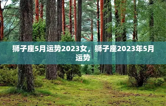 狮子座5月运势2023女，狮子座2023年5月运势