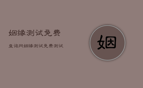 姻缘测试免费查询网，姻缘测试免费测试