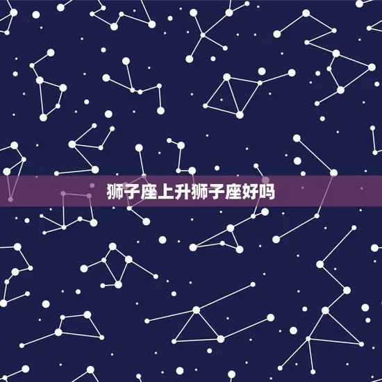 狮子座上升狮子座好吗