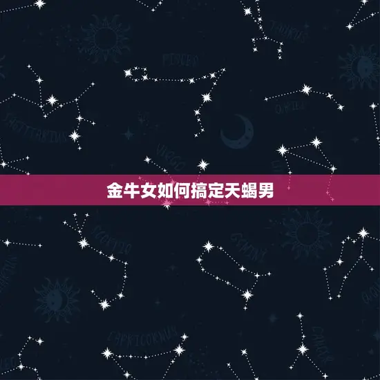 金牛女如何搞定天蝎男