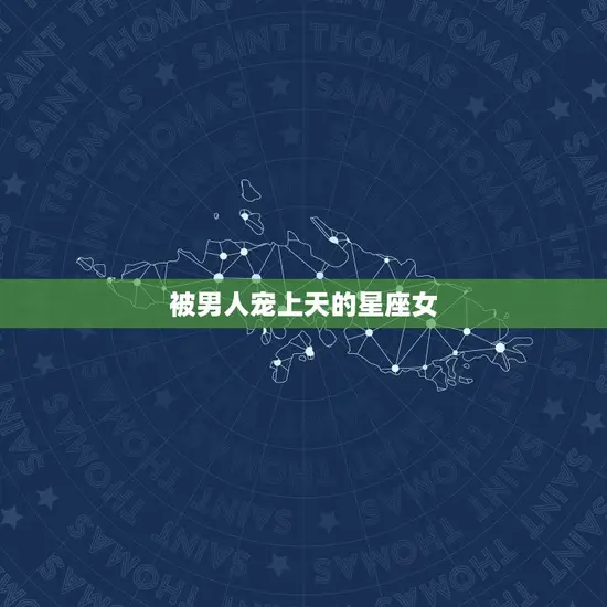 被男人宠上天的星座女