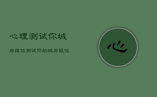 心理测试你城府段位，测试你的城府段位