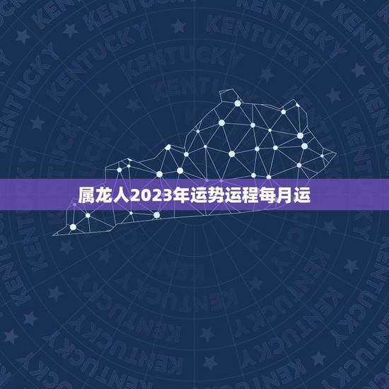 属龙人2023年运势运程每月运(详解吉凶参半需谨慎应对) 属龙人2023年运势运程每月运(详解吉凶参半需谨慎应对)