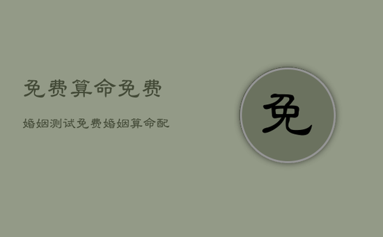 免费算命免费婚姻测试，免费婚姻算命配对免费