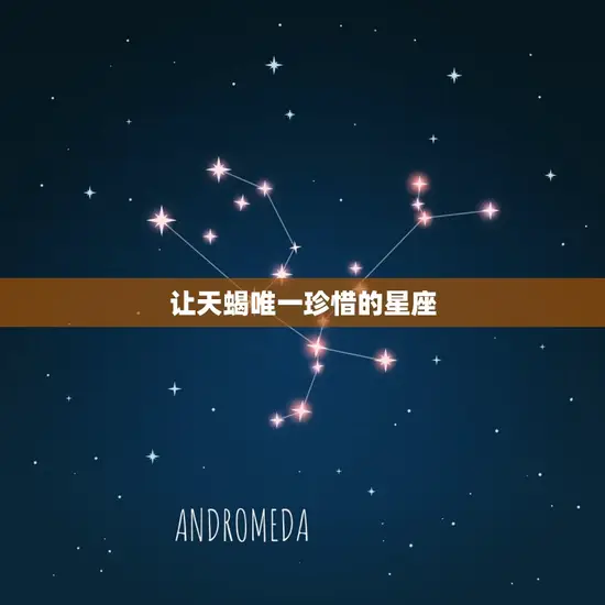 让天蝎唯一珍惜的星座