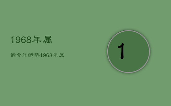 1968年属猴今年运势，1968年属猴人今年运势2020年每月运势