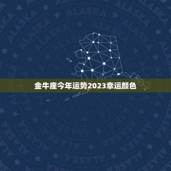 金牛座今年运势2023幸运颜色(介绍助你事业爱情双丰收) 金牛座今年运势2023幸运颜色(介绍助你事业爱情双丰收)