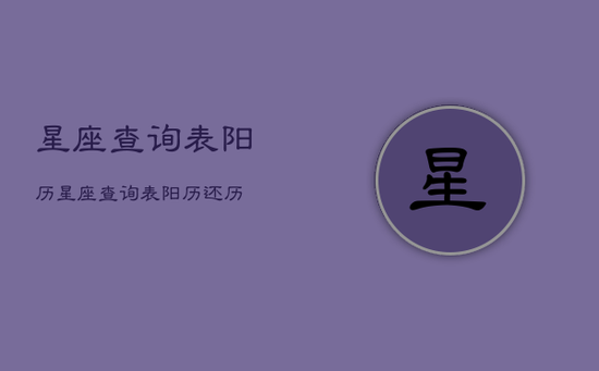 星座查询表阳历，星座查询表阳历还历