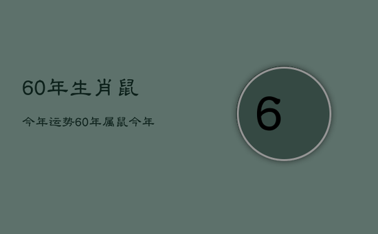 60年生肖鼠今年运势,60年属鼠今年运势 60年生肖鼠今年运势,60年属鼠今年运势