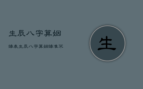 生辰八字算姻缘表，生辰八字算姻缘准不准