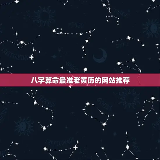 八字算命最准老黄历的网站推荐(让你轻松看透命运)