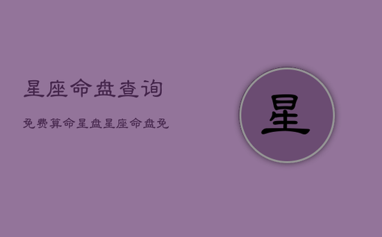 星座命盘查询免费算命星盘，星座命盘免费查询与分析婚姻