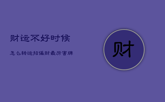 财运不好时候怎么转运，招偏财最厉害牌