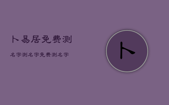 卜易居免费测名字，测名字免费测名字
