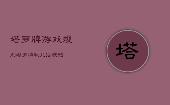 塔罗牌游戏规则，塔罗牌玩儿法规则