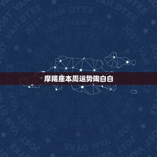 摩羯座本周运势陶白白