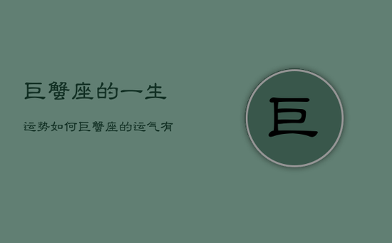 巨蟹座的一生运势如何，巨蟹座的运气有多好