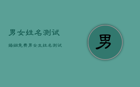男女姓名测试婚姻免费，男女生姓名测试