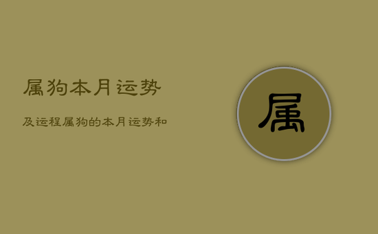 属狗本月运势及运程，属狗的本月运势和财运