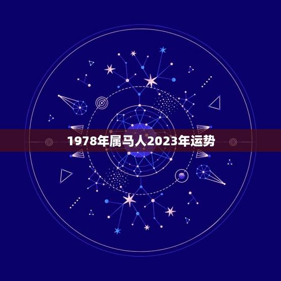 1978年属马人2023年运势(马年大吉财运亨通)