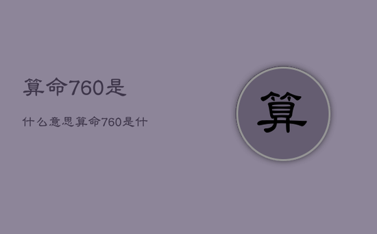 算命760是什么意思，算命760是什么意思呀