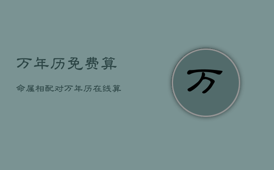 万年历免费算命属相配对，万年历在线算命