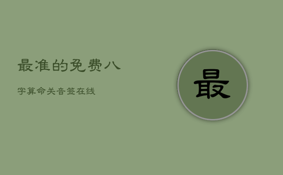 最准的免费八字算命关音签,
在线
最准的免费八字算命关音签,
在线