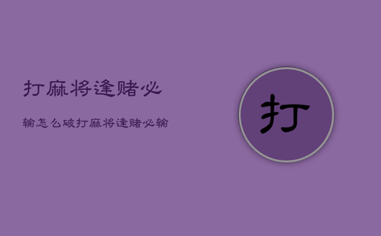 打麻将逢赌必输怎么破，打麻将逢赌必输怎么办