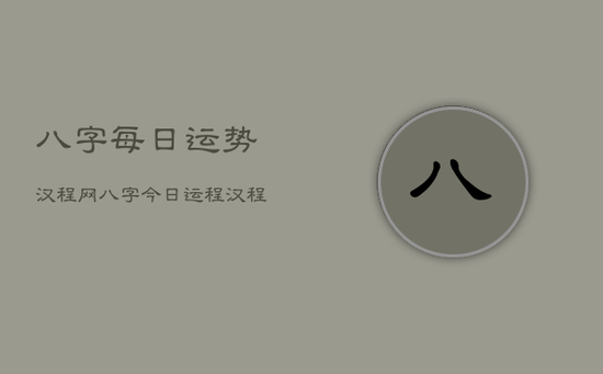 八字每日运势汉程网，八字今日运程 汉程