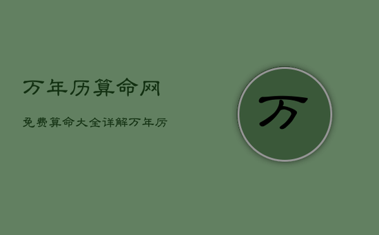 万年历算命网免费算命大全详解，万年厉算命