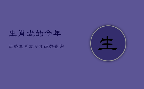 生肖龙的今年运势，生肖龙今年运势查询
