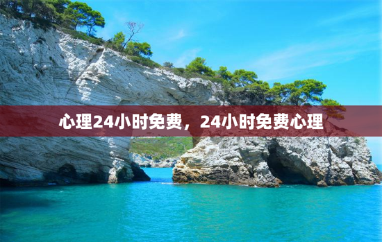 心理24小时免费，24小时免费心理