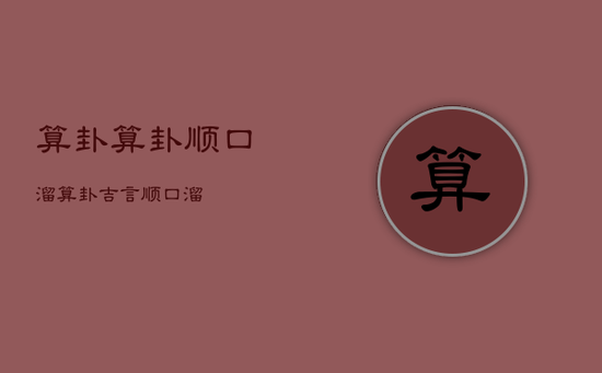 算卦算卦顺口溜，算卦吉言顺口溜