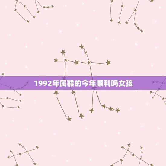 1992年属猴的今年顺利吗女孩(星象预测与人生建议)