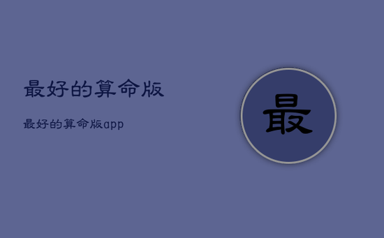 最好的算命版，最好的算命版app