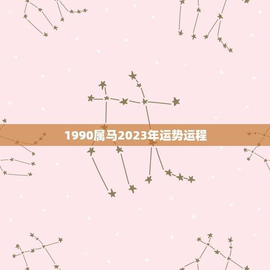 1990属马2023年运势运程(马年大展宏图)